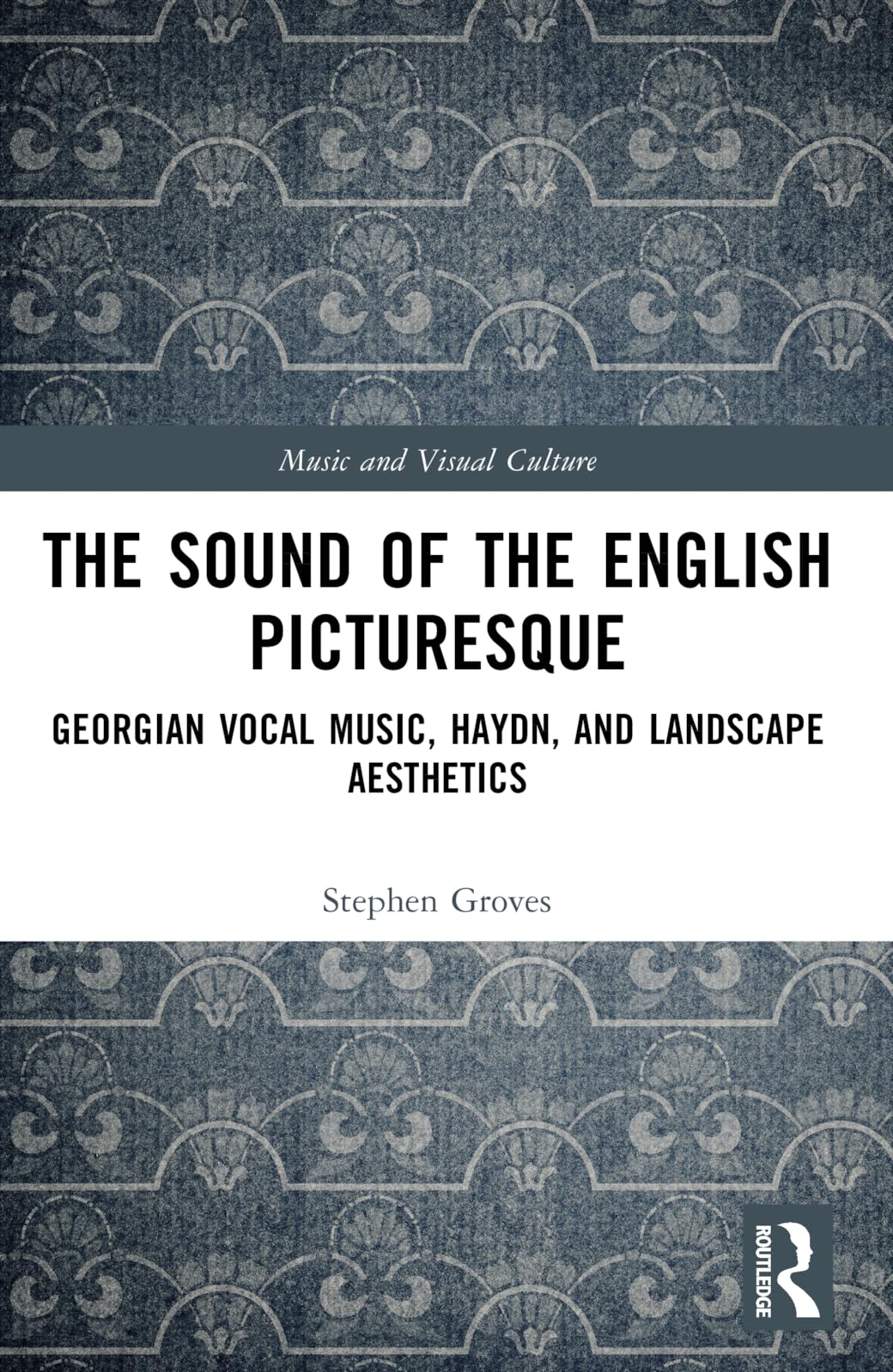 The Sound of the English Picturesque: Georgian Vocal Music, Haydn, and Landscape Aesthetics (Music and Visual Culture)