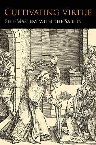 Anonymous Cultivating Virtue, Self-Mastery With The Saints