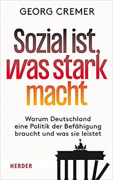 Sozial ist, was stark macht: Warum Deutschland eine Politik der Befähigung braucht und was sie leistet