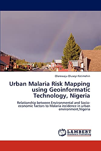 Urban Malaria Risk Mapping using Geoinformatic Technology, Nigeria: Relationship between Environmental and Socio-economic factors to Malaria incidence in urban environment,Nigeria