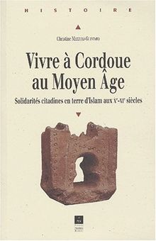 Vivre à Cordoue au Moyen Âge : solidarités citadines en terre d'Islam aux Xe-XIe siècles