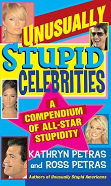 Unusually Stupid Celebrities: A Compendium of All-Star Stupidity