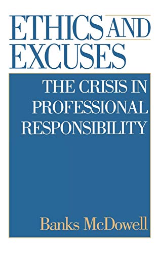 Ethics and Excuses: The Crisis in Professional Responsibility