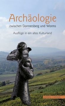 Archäologie zwischen Donnersberg und Worms: Ausflüge in ein altes Kulturland