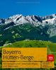Bayerns Hüttenberge: 50 Genusstouren zwischen Allgäu und Watzmann