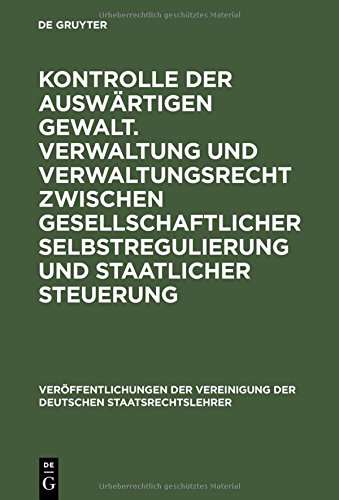 Kontrolle der auswärtigen Gewalt. Verwaltung und Verwaltungsrecht zwischen gesellschaftlicher Selbstregulierung und staatlicher Steuerung: Berichte ... der Deutschen Staatsrechtslehrer, Band 56)