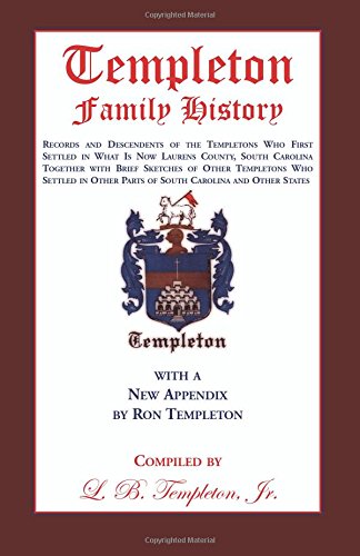 Templeton Family History: Records and Descendents of the Templetons Who First Settled in What is Now Laurens County, South Carolina Together with ... Parts of South Carolina and Other States