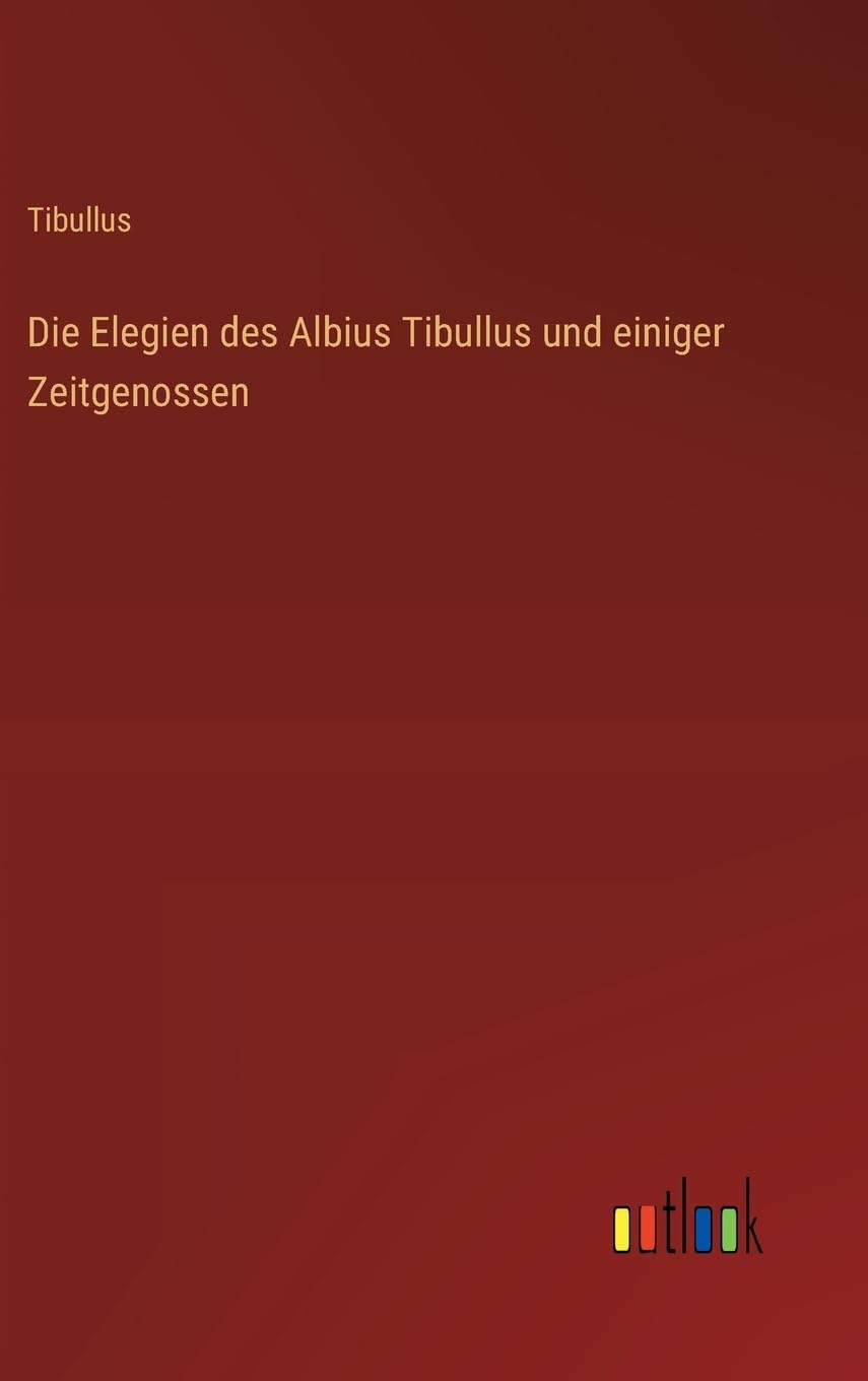 Die Elegien des Albius Tibullus und einiger Zeitgenossen