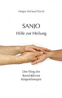 Sanjo - Hilfe zur Heilung: Der Weg der Konduktiven Körpertherapie