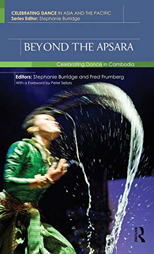 Beyond the Apsara: Celebrating Dance in Cambodia (Celebrating Dance in Asia and the Pacific)