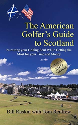 The American Golfer's Guide to Scotland: Nurturing your Golfing Soul While Getting the Most for your Time and Money