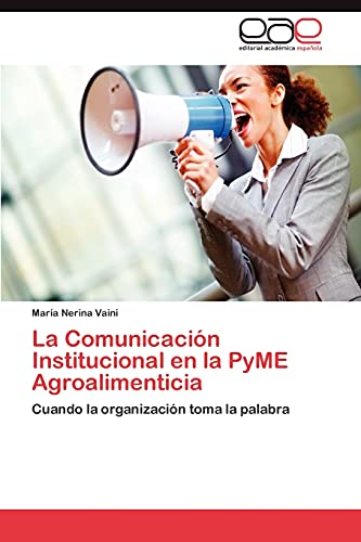 La Comunicación Institucional en la PyME Agroalimenticia: Cuando la organización toma la palabra