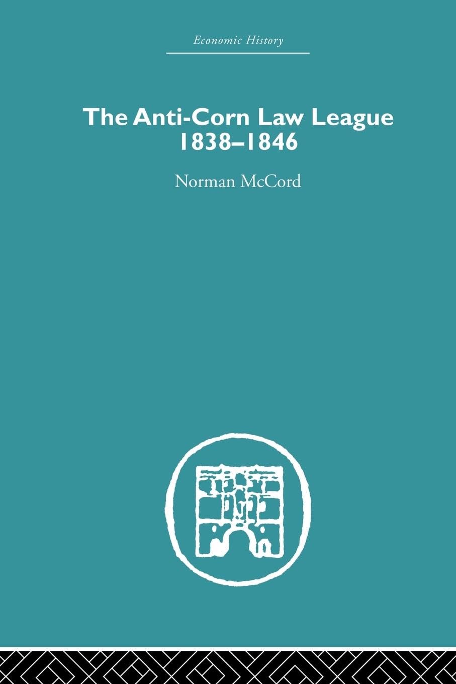 The Anti-Corn Law League 1838-1846 (Economic History)