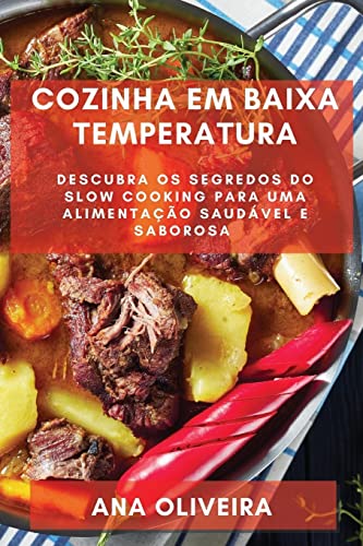 Cozinha em Baixa Temperatura: Descubra os Segredos do Slow Cooking para uma Alimentação Saudável e Saborosa