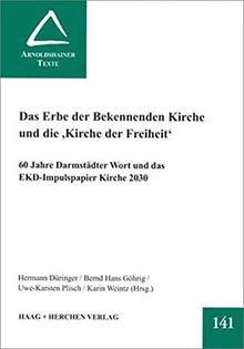 Das Erbe der Bekennenden Kirche und die &#34;Kirche der Freiheit&#34;: 60 Jahre Darmstädter Wort und das EKD-Impulspapier Kirche 2030 (Arnoldshainer Texte)