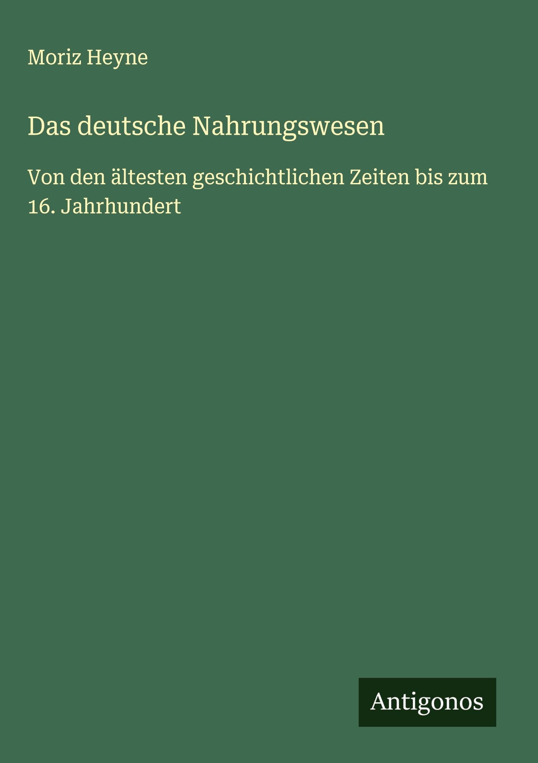 Das deutsche Nahrungswesen: Von den ältesten geschichtlichen Zeiten bis zum 16. Jahrhundert