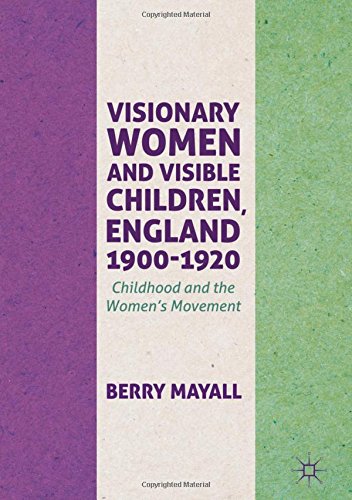 Visionary Women and Visible Children, England 1900-1920: Childhood and the Women's Movement