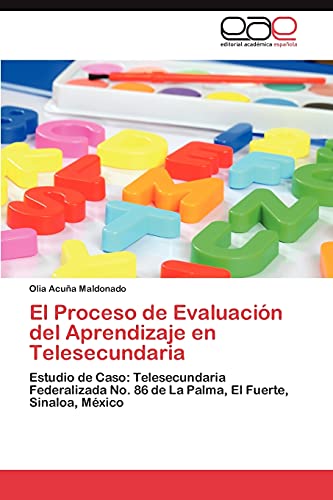 El Proceso de Evaluación del Aprendizaje en Telesecundaria: Estudio de Caso: Telesecundaria Federalizada No. 86 de La Palma, El Fuerte, Sinaloa, México