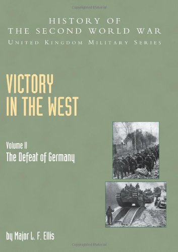 Victory In The West Volume Ii: The Defeat Of Germany: History Of The Second World War: United Kingdom Military Series: Official Campaign History: Military Series: Official Campaign History
