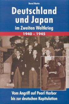 Deutschland und Japan im Zweiten Weltkrieg 1940 - 1945. Vom Angriff auf Pearl Harbor bis zur deutschen Kapitulation