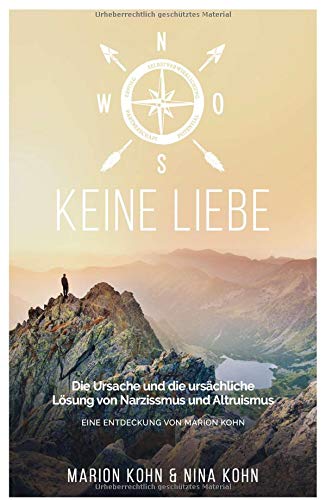 KEINE LIEBE, Die Ursache und die ursächliche Lösung von Narzissmus und Altruismus: EINE ENTDECKUNG VON MARION KOHN