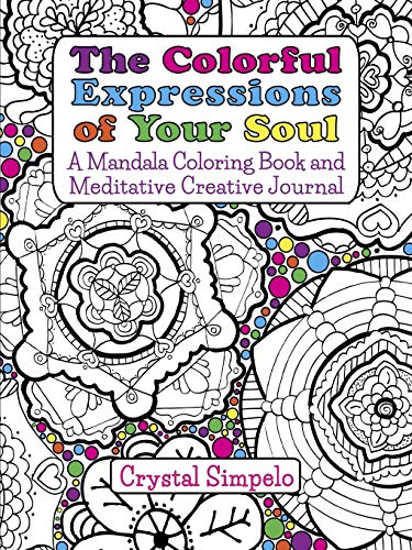 The Colorful Expressions of Your Soul: A Mandala Coloring Book and Meditative Creative Journal