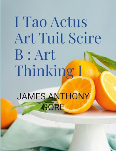 I Tao Actus Art Tuit Scire B : Art Thinking I