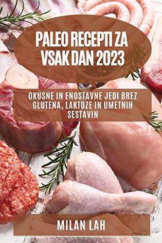 Paleo recepti za vsak dan 2023: Okusne in enostavne jedi brez glutena, laktoze in umetnih sestavin