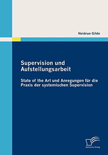 Supervision und Aufstellungsarbeit: State of the Art und Anregungen für die Praxis der systemischen Supervision