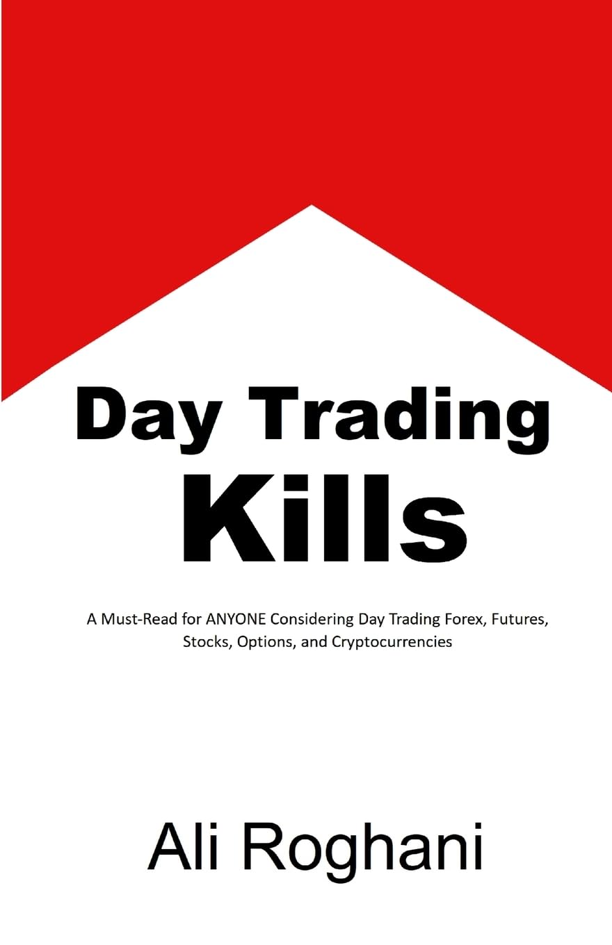 Day Trading Kills: A Must-Read for ANYONE Considering Day Trading Forex, Futures, Stocks, Options, and Cryptocurrencies