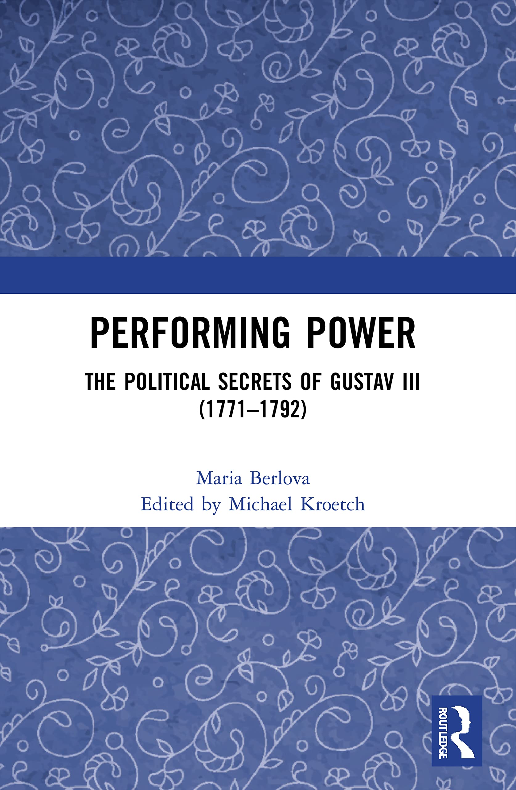Performing Power: The Political Secrets of Gustav III (1771-1792)