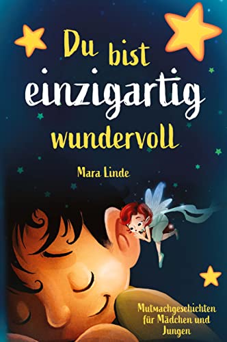 Du bist einzigartig wundervoll - Mutmachgeschichten für Mädchen und Jungen. 1. Auflage: Ein inspirierendes Kinderbuch über Gefühle, Selbstvertrauen und Mut im Grundschulalter.