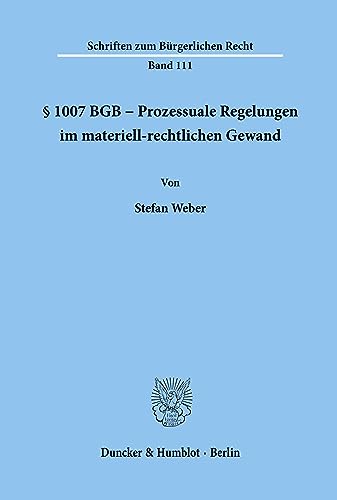 § 1007 BGB - Prozessuale Regelungen im materiell-rechtlichen Gewand.: Dissertationsschrift (Schriften zum Bürgerlichen Recht, Band 111)