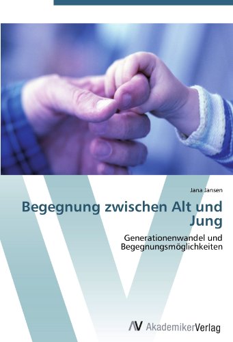Begegnung zwischen Alt und Jung: Generationenwandel und Begegnungsmöglichkeiten