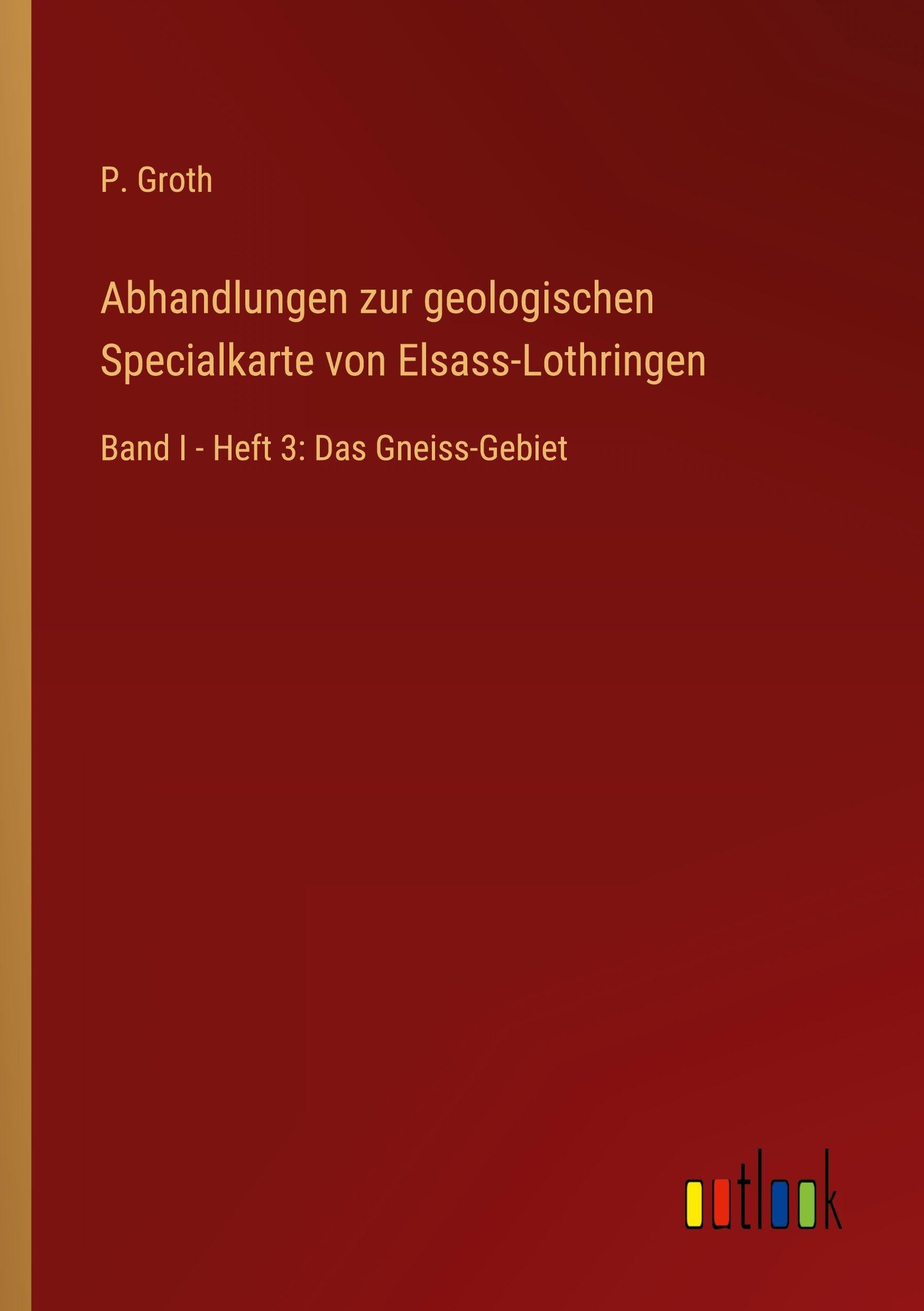 Abhandlungen zur geologischen Specialkarte von Elsass-Lothringen: Band I - Heft 3: Das Gneiss-Gebiet