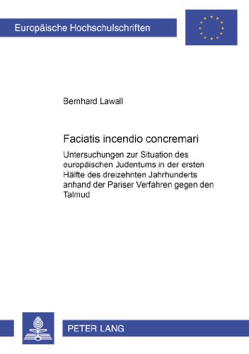 «Faciatis incendio concremari»: Untersuchungen zur Situation des europäischen Judentums in der ersten Hälfte des dreizehnten Jahrhunderts anhand der ... (Europäische Hochschulschriften - Reihe III)