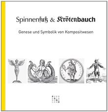 Spinnenfuss und Krötenbauch: Genese und Symbolik von Kompositwesen