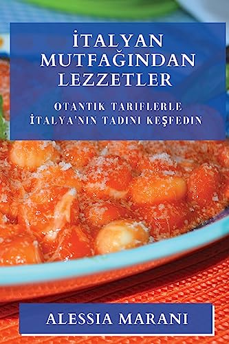¿talyan Mutfa¿¿ndan Lezzetler: Otantik Tariflerle ¿talya'n¿n Tad¿n¿ Ke¿fedin