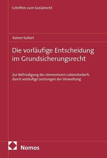Die vorlufige Entscheidung im Grundsicherungsrecht: Zur Befriedigung des  elementaren Lebensbedarfs durch vorlufige Leistungen der Verwaltung  (Schriften zum Sozialrecht) von Rainer Kallert - Taschenbuch