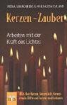 Kerzen-Zauber: Arbeiten mit der Kraft des Lichtes Alles über Kerzen, Kerzenlicht, Kerzenrituale, Düfte und Kerzen-Meditationen