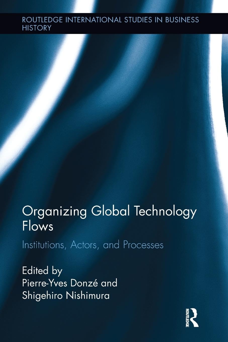 Organizing Global Technology Flows: Institutions, Actors, and Processes (Routledge International Studies in Business History)