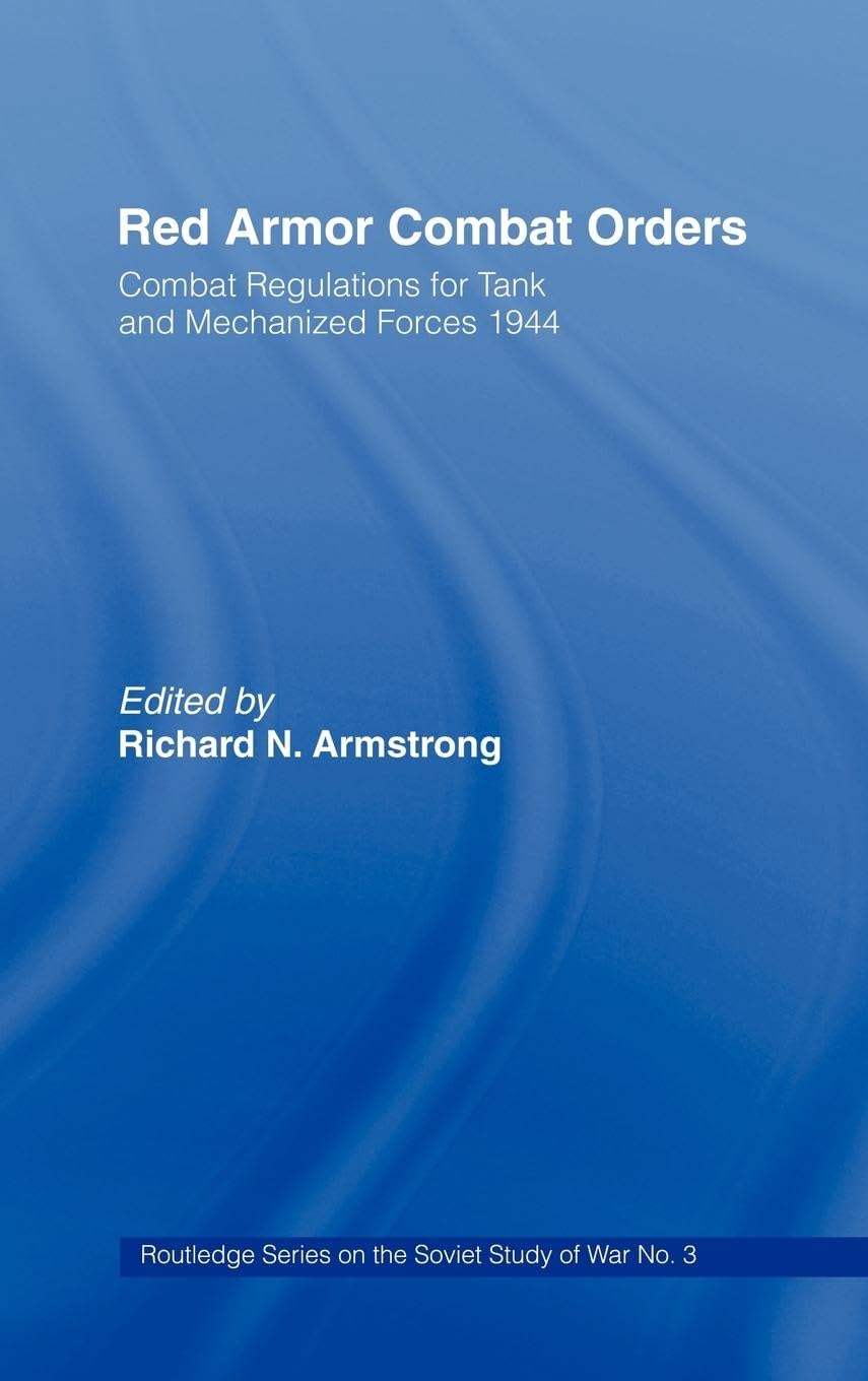 Red Armor Combat Orders: Combat Regulations for Tank and Mechanised Forces 1944 (Cass Series on the Soviet Study of War, Band 3)
