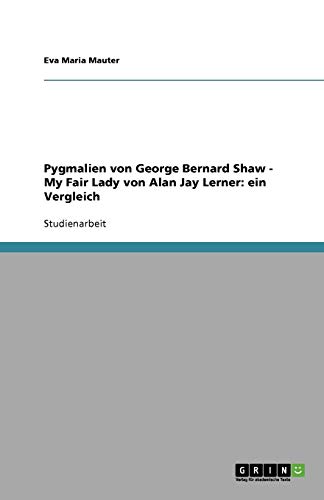 Pygmalien von George Bernard Shaw - My Fair Lady von Alan Jay Lerner: ein Vergleich