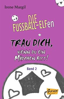 Die Fussball-Elfen, Band 2 - Trau dich, wenn du ein Mädchen bist!