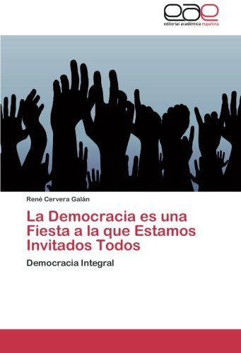 La Democracia es una Fiesta a la que Estamos Invitados Todos: Democracia Integral