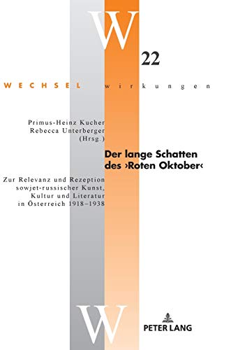 Der lange Schatten des ›Roten Oktober‹: Zur Relevanz und Rezeption sowjet-russischer Kunst, Kultur und Literatur in Österreich 1918–1938 ... im Internationalen Kontext, Band 22)