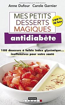 Mes petits desserts magiques antidiabète : 100 douceurs à faible index glycémique... inoffensives pour votre santé