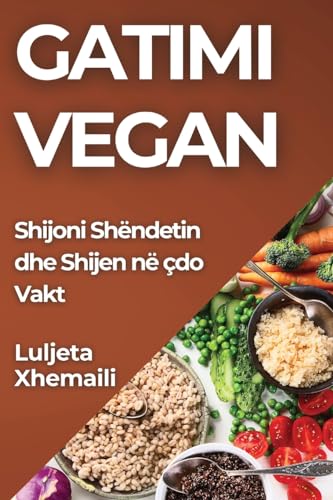 Gatimi Vegan: Shijoni Shëndetin dhe Shijen në çdo Vakt