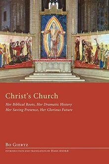 Christ's Church: Her Biblical Roots, Her Dramatic History, Her Saving Presence, Her Glorious Future