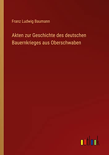 Akten zur Geschichte des deutschen Bauernkrieges aus Oberschwaben